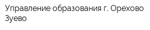 Управление образования г Орехово-Зуево