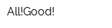 All!Good!