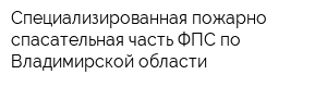 Специализированная пожарно-спасательная часть ФПС по Владимирской области