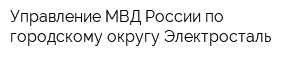 Управление МВД России по городскому округу Электросталь