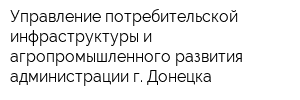 Управление потребительской инфраструктуры и агропромышленного развития администрации г Донецка