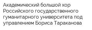 Академический большой хор Российского государственного гуманитарного университета под управлением Бориса Тараканова
