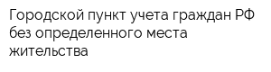Городской пункт учета граждан РФ без определенного места жительства