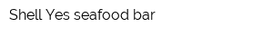 Shell Yes seafood bar