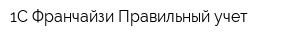 1С Франчайзи Правильный учет