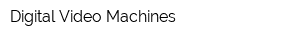 Digital Video Machines
