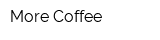 More Coffee