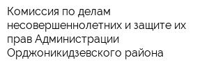 Комиссия по делам несовершеннолетних и защите их прав Администрации Орджоникидзевского района