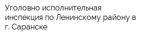 Уголовно-исполнительная инспекция по Ленинскому району в г Саранске