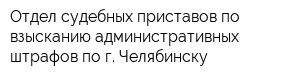 Отдел судебных приставов по взысканию административных штрафов по г Челябинску