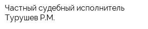 Частный судебный исполнитель Турушев РМ