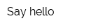 Say hello