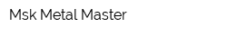 Msk Metal Master