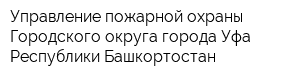Управление пожарной охраны Городского округа города Уфа Республики Башкортостан