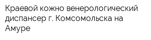 Краевой кожно-венерологический диспансер г Комсомольска-на-Амуре