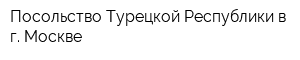 Посольство Турецкой Республики в г Москве