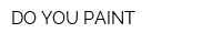 DO YOU PAINT