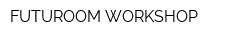 FUTUROOM WORKSHOP