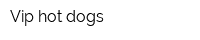 Vip hot dogs