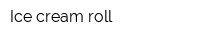 Ice cream roll