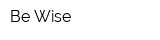 Be Wise