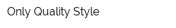 Only Quality Style