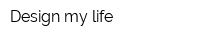 Design my life