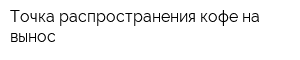Точка распространения кофе на вынос