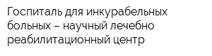 Госпиталь для инкурабельных больных – научный лечебно-реабилитационный центр