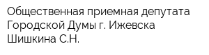 Общественная приемная депутата Городской Думы г Ижевска Шишкина СН