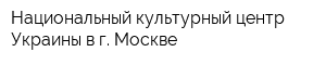 Национальный культурный центр Украины в г Москве