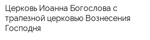 Церковь Иоанна Богослова с трапезной церковью Вознесения Господня