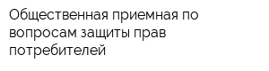 Общественная приемная по вопросам защиты прав потребителей