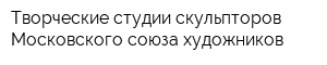 Творческие студии скульпторов Московского союза художников