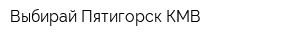 Выбирай Пятигорск-КМВ