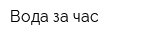 Вода за час