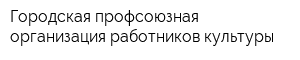 Городская профсоюзная организация работников культуры