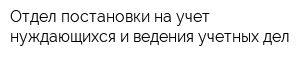 Отдел постановки на учет нуждающихся и ведения учетных дел