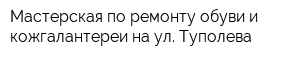Мастерская по ремонту обуви и кожгалантереи на ул Туполева