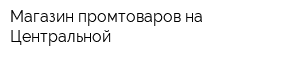 Магазин промтоваров на Центральной
