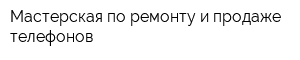 Мастерская по ремонту и продаже телефонов