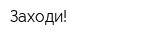 Заходи!