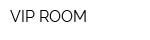 VIP ROOM
