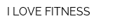 I LOVE FITNESS
