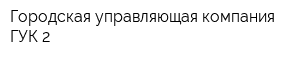 Городская управляющая компания-ГУК 2