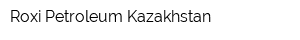 Roxi Petroleum Kazakhstan