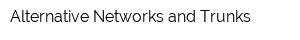 Alternative Networks and Trunks