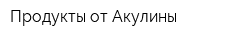 Продукты от Акулины