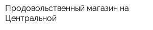 Продовольственный магазин на Центральной