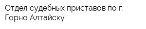 Отдел судебных приставов по г Горно-Алтайску